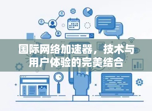 国际网络加速器，技术与用户体验的完美结合