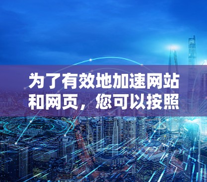 为了有效地加速网站和网页，您可以按照以下步骤进行
