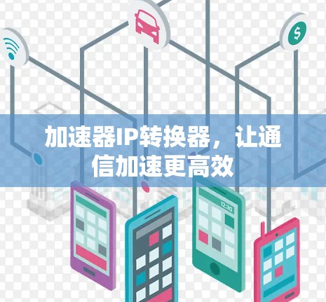 加速器IP转换器，让通信加速更高效