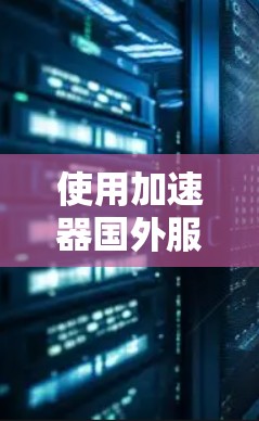 使用加速器国外服务来连接你的手机应用是一个不错的选择，尤其是在需要在不同国家和地区使用相同应用的情况下。以下是一个详细的步骤指南，帮助你顺利使用加速器国外服务