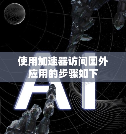 使用加速器访问国外应用的步骤如下