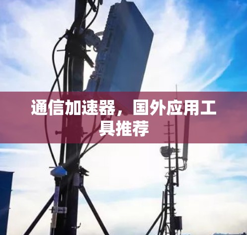 通信加速器，国外应用工具推荐