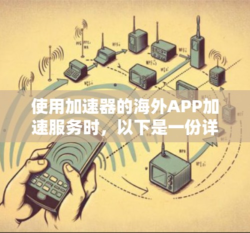 使用加速器的海外APP加速服务时，以下是一份详细的步骤指南，帮助您更好地理解和操作