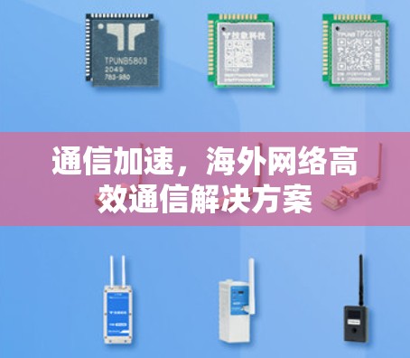 通信加速，海外网络高效通信解决方案