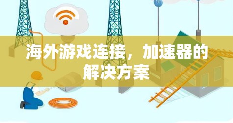 海外游戏连接，加速器的解决方案