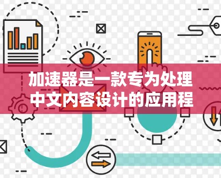 加速器是一款专为处理中文内容设计的应用程序，旨在帮助用户轻松阅读和处理英文文本。以下是关于加速器海外资讯访问的分析