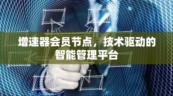 增速器会员节点，技术驱动的智能管理平台