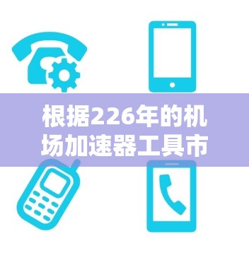 根据226年的机场加速器工具市场趋势和用户需求，全球最大的机场加速器工具排名如下