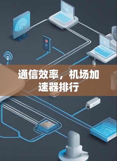 通信效率，机场加速器排行