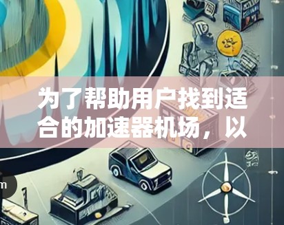 为了帮助用户找到适合的加速器机场，以下是一个详细的加速器机场推荐平台的构建方案