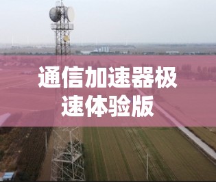通信加速器极速体验版