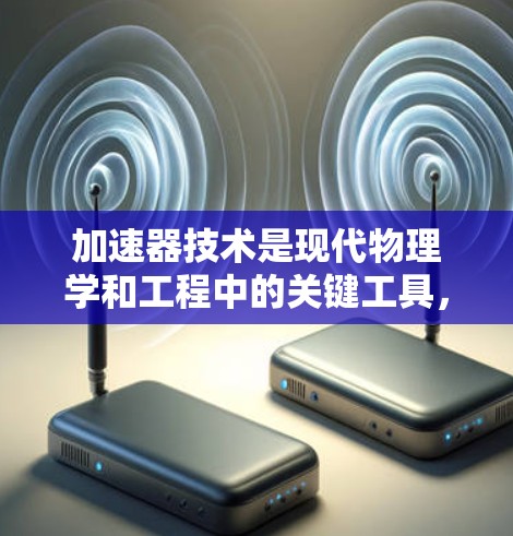 加速器技术是现代物理学和工程中的关键工具，广泛应用于核物理、核工程、核医学等领域的研究和应用。以下是对加速器技术的详细分析，涵盖其原理、设计、应用和优化