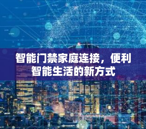 智能门禁家庭连接，便利智能生活的新方式