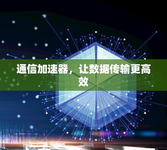 通信加速器，让数据传输更高效