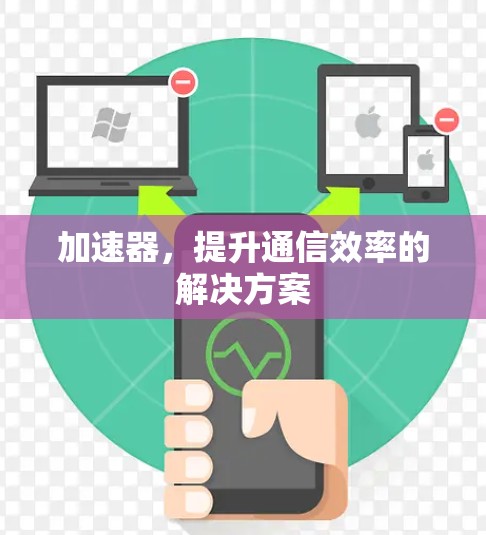 加速器，提升通信效率的解决方案