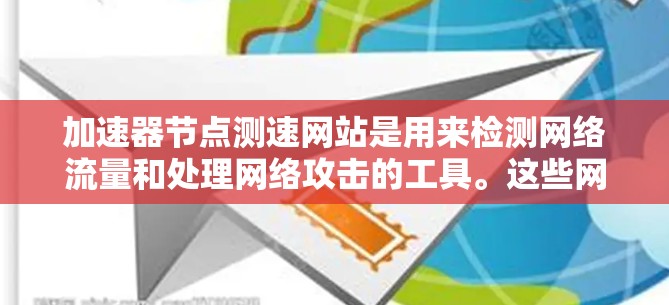 加速器节点测速网站是用来检测网络流量和处理网络攻击的工具。这些网站通常用于安全评估，过滤恶意软件，监控网络流量的动态变化。以下是对这些网站的详细介绍