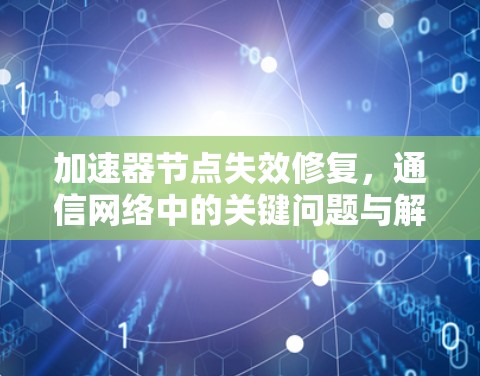 加速器节点失效修复，通信网络中的关键问题与解决方案