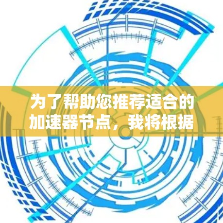 为了帮助您推荐适合的加速器节点，我将根据您可能的使用场景进行分类和推荐