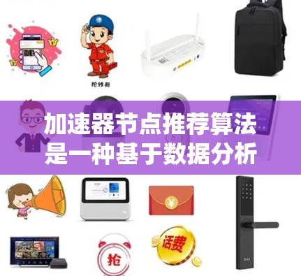 加速器节点推荐算法是一种基于数据分析和机器学习的技术，用于推荐适合运行在特定系统上的加速器节点。以下是对该问题的分步解释和总结