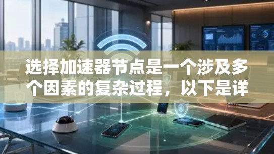 选择加速器节点是一个涉及多个因素的复杂过程，以下是详细的步骤说明