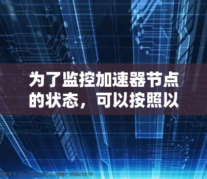 为了监控加速器节点的状态，可以按照以下步骤进行