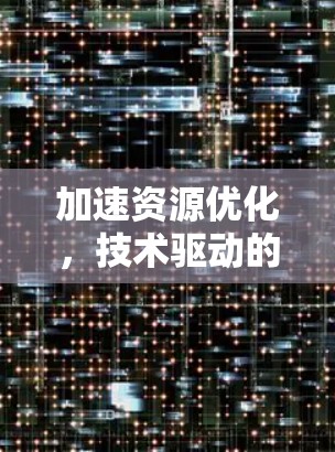 加速资源优化，技术驱动的数据传输效率提升