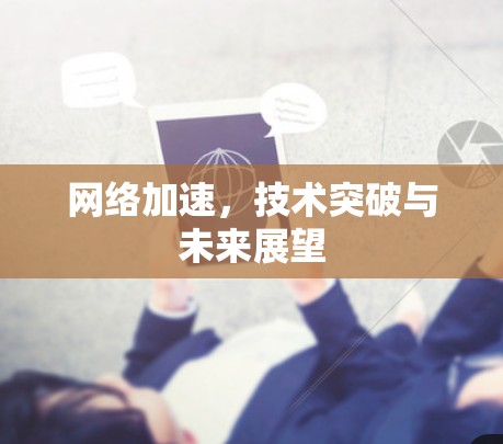 网络加速，技术突破与未来展望