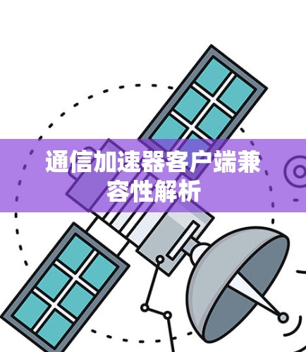 通信加速器客户端兼容性解析