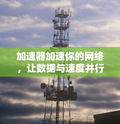 加速器加速你的网络，让数据与速度并行