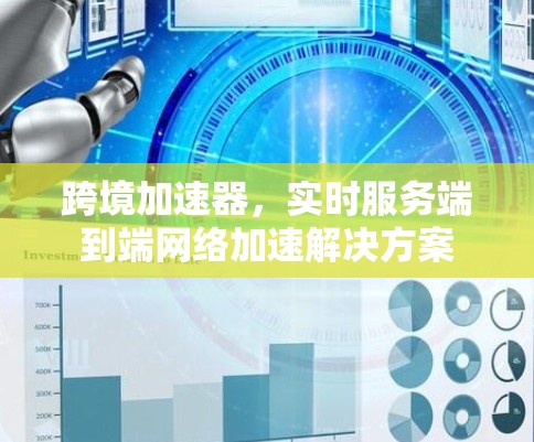 跨境加速器，实时服务端到端网络加速解决方案