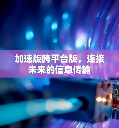 加速版跨平台版，连接未来的信息传输
