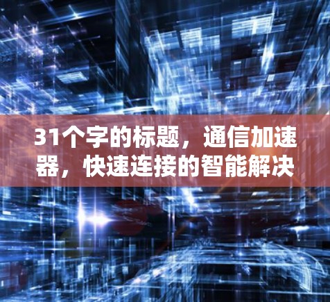 31个字的标题，通信加速器，快速连接的智能解决方案