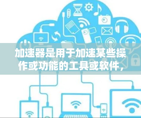 加速器是用于加速某些操作或功能的工具或软件，通常是为了提高效率或减少等待时间。在加速器快速切换节点的情况下，可能是用户在某个系统或应用中使用加速器，希望快速切换到想要的功能或节点