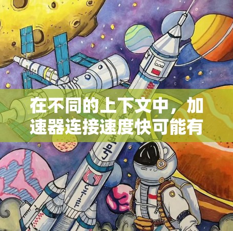 在不同的上下文中，加速器连接速度快可能有不同的含义。以下是对不同领域的详细分析