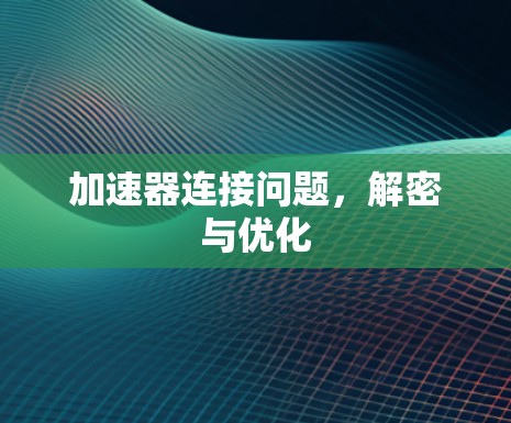 加速器连接问题，解密与优化