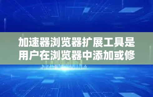 加速器浏览器扩展工具是用户在浏览器中添加或修改扩展以提高网页加载速度的工具集。以下是逐步的使用指南