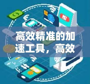 高效精准的加速工具，高效精准的加速工具