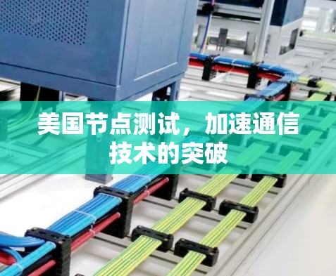 美国节点测试，加速通信技术的突破