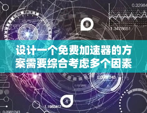 设计一个免费加速器的方案需要综合考虑多个因素，以确保其在用户需求和市场环境中的有效性和可行性。以下是详细的解决方案