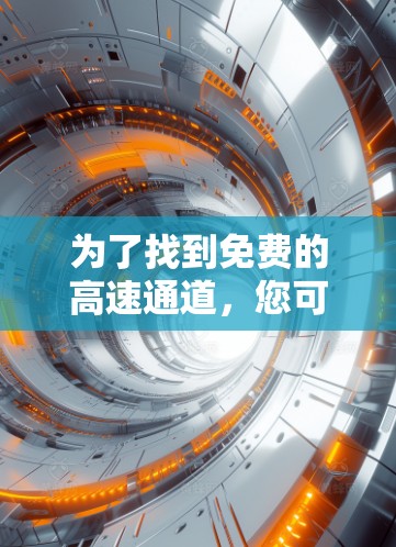 为了找到免费的高速通道，您可以按照以下步骤操作