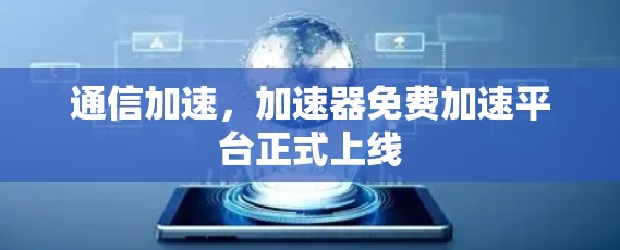 通信加速，加速器免费加速平台正式上线