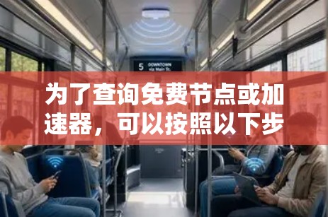 为了查询免费节点或加速器，可以按照以下步骤进行