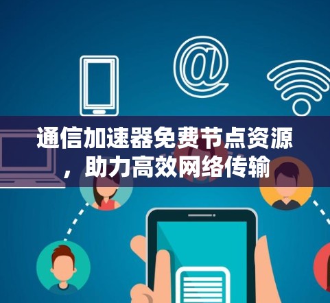通信加速器免费节点资源，助力高效网络传输
