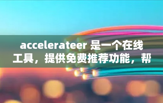 accelerateer 是一个在线工具，提供免费推荐功能，帮助用户选择适合自己的网络加速工具。以下是关于accelerateer免费推荐的详细信息
