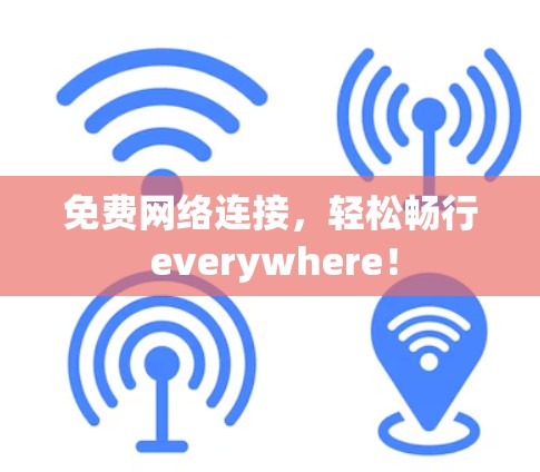 免费网络连接，轻松畅行 everywhere！