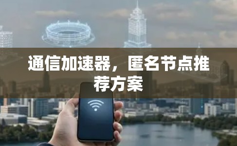 通信加速器，匿名节点推荐方案