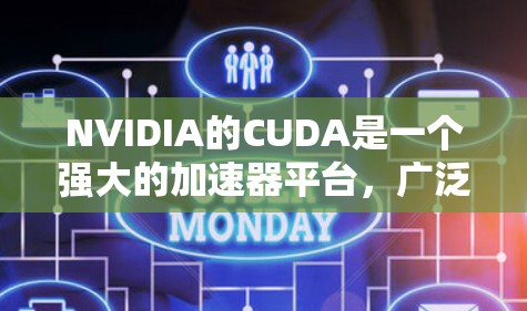NVIDIA的CUDA是一个强大的加速器平台，广泛应用于多种领域，如AI和深度学习。以下是该平台的主要功能和优势