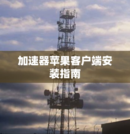 加速器苹果客户端安装指南