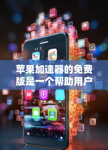 苹果加速器的免费版是一个帮助用户降低网络延迟的工具，主要功能包括连接多个网络和自动测试。以下是关于苹果加速器免费版的详细指南