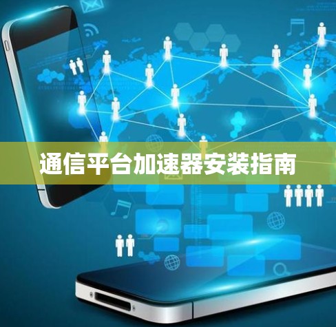 通信平台加速器安装指南